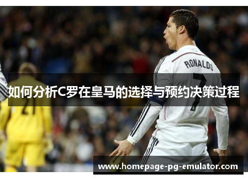 如何分析C罗在皇马的选择与预约决策过程 如何分析C罗在皇马的选择与预约决策过程