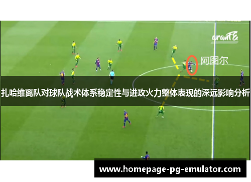 扎哈维离队对球队战术体系稳定性与进攻火力整体表现的深远影响分析