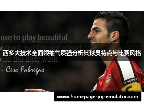 西多夫技术全面领袖气质强分析其球员特点与比赛风格