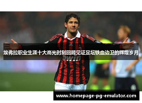 埃弗拉职业生涯十大高光时刻回顾见证足坛铁血边卫的辉煌岁月