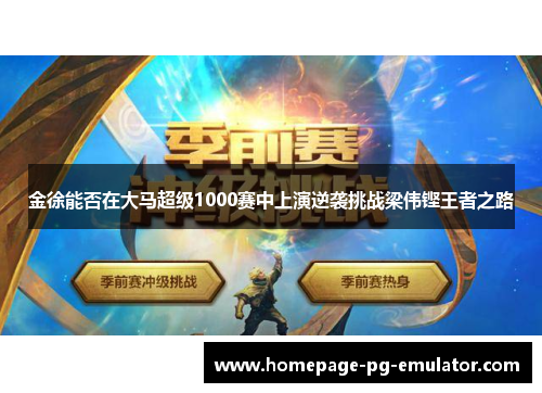 金徐能否在大马超级1000赛中上演逆袭挑战梁伟铿王者之路 金徐能否在大马超级1000赛中上演逆袭挑战梁伟铿王者之路