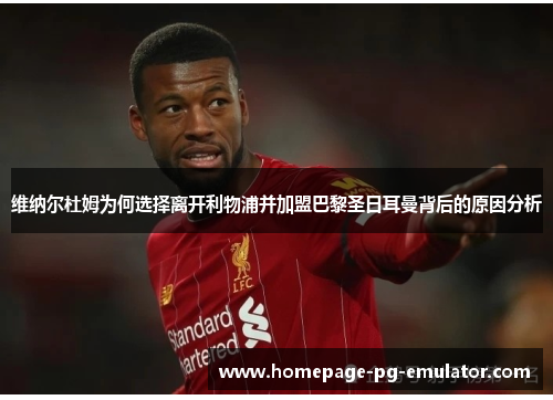 维纳尔杜姆为何选择离开利物浦并加盟巴黎圣日耳曼背后的原因分析 维纳尔杜姆为何选择离开利物浦并加盟巴黎圣日耳曼背后的原因分析