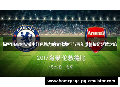 探索阿森纳队徽中红色魅力的文化象征与百年激情传奇延续之旅
