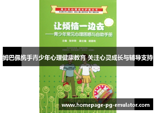 姆巴佩携手青少年心理健康教育 关注心灵成长与辅导支持