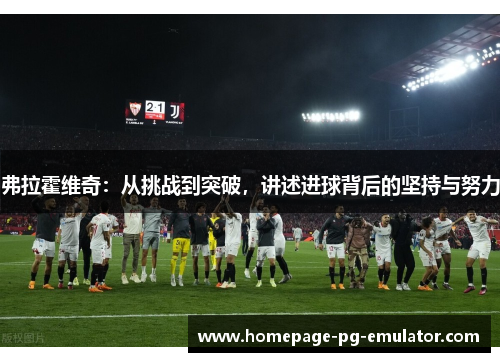 弗拉霍维奇：从挑战到突破，讲述进球背后的坚持与努力