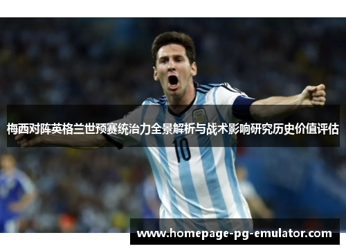 梅西对阵英格兰世预赛统治力全景解析与战术影响研究历史价值评估