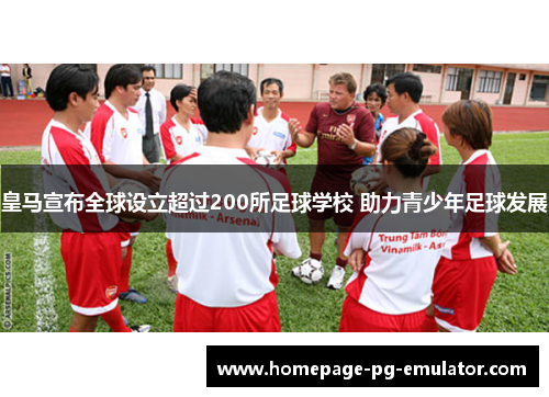 皇马宣布全球设立超过200所足球学校 助力青少年足球发展 皇马宣布全球设立超过200所足球学校 助力青少年足球发展